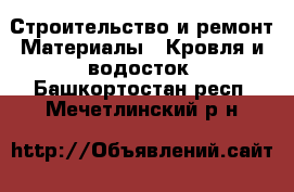 Строительство и ремонт Материалы - Кровля и водосток. Башкортостан респ.,Мечетлинский р-н